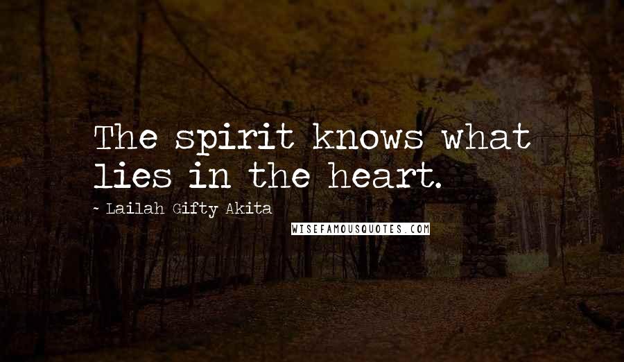 Lailah Gifty Akita Quotes: The spirit knows what lies in the heart.