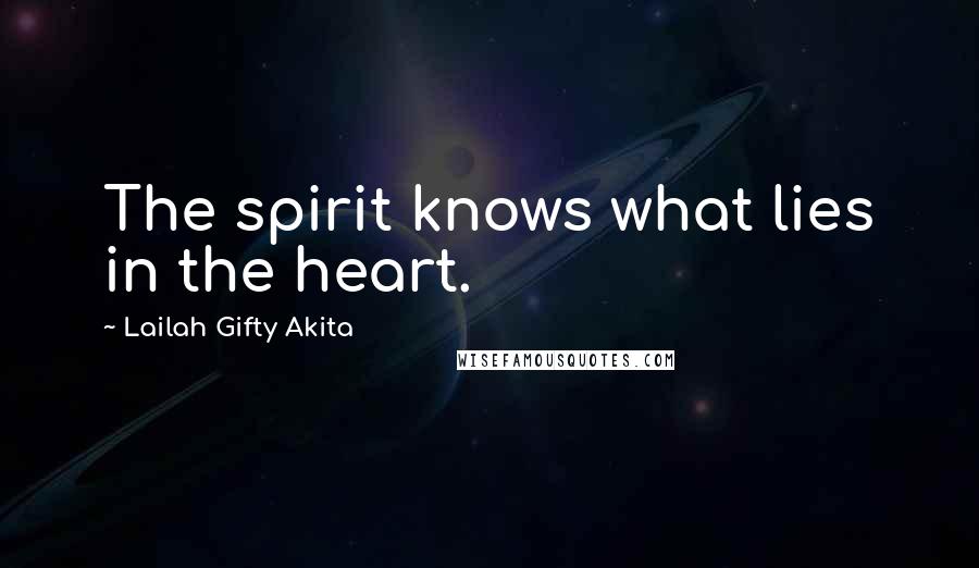 Lailah Gifty Akita Quotes: The spirit knows what lies in the heart.