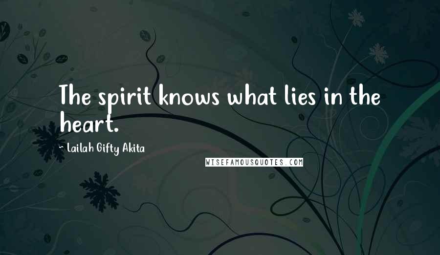 Lailah Gifty Akita Quotes: The spirit knows what lies in the heart.