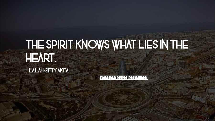 Lailah Gifty Akita Quotes: The spirit knows what lies in the heart.