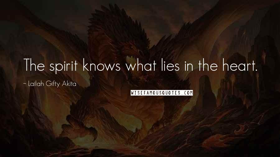 Lailah Gifty Akita Quotes: The spirit knows what lies in the heart.