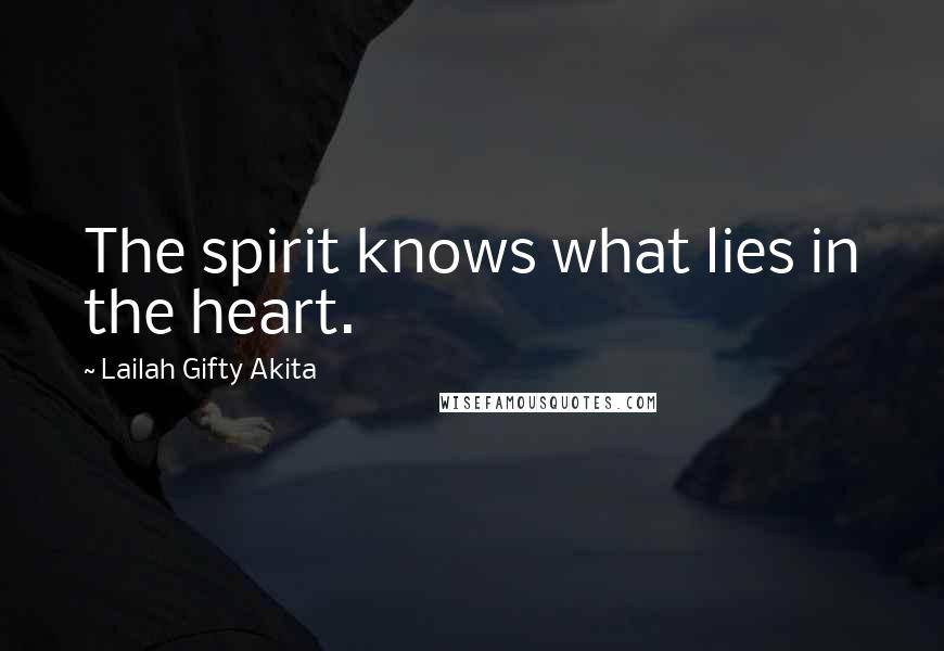 Lailah Gifty Akita Quotes: The spirit knows what lies in the heart.