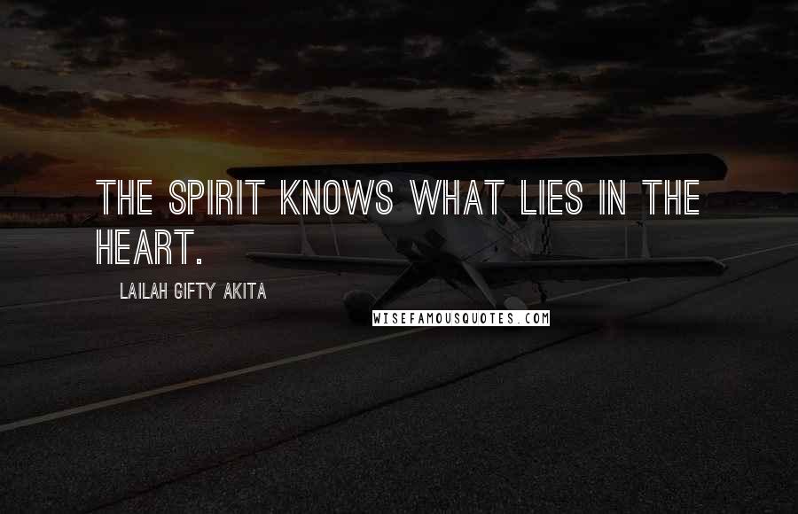 Lailah Gifty Akita Quotes: The spirit knows what lies in the heart.