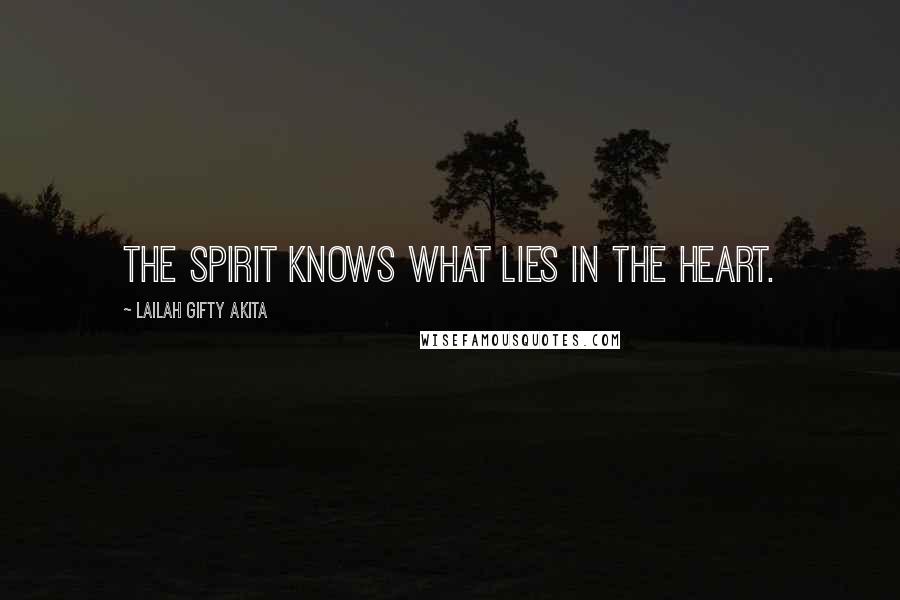 Lailah Gifty Akita Quotes: The spirit knows what lies in the heart.