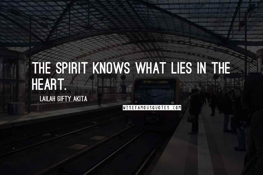 Lailah Gifty Akita Quotes: The spirit knows what lies in the heart.