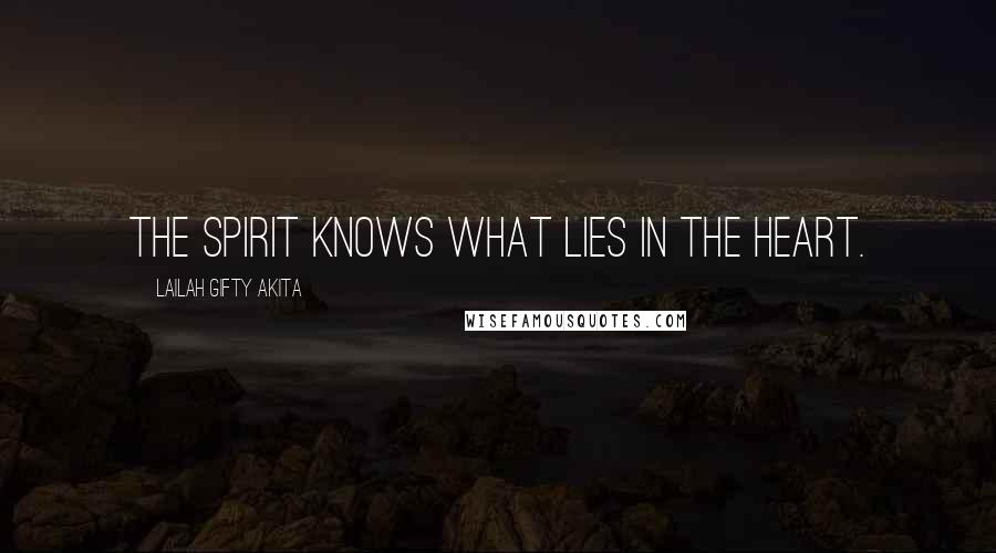 Lailah Gifty Akita Quotes: The spirit knows what lies in the heart.