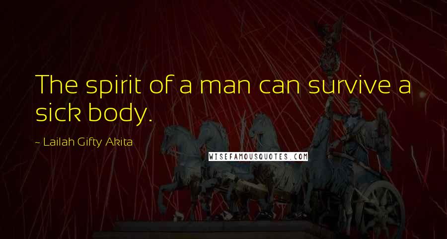 Lailah Gifty Akita Quotes: The spirit of a man can survive a sick body.