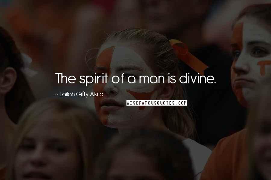 Lailah Gifty Akita Quotes: The spirit of a man is divine.