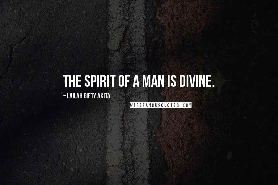 Lailah Gifty Akita Quotes: The spirit of a man is divine.