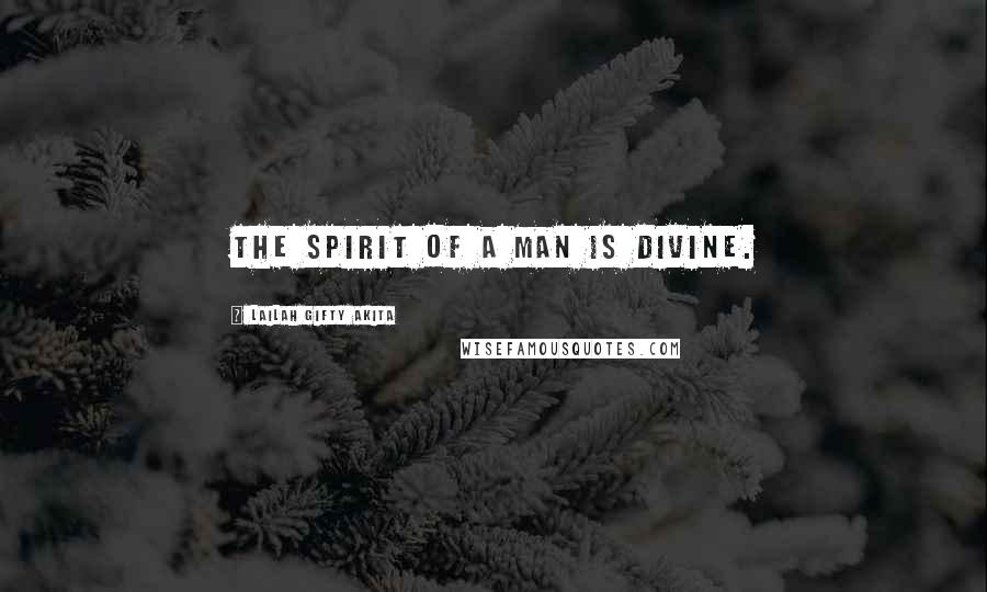 Lailah Gifty Akita Quotes: The spirit of a man is divine.