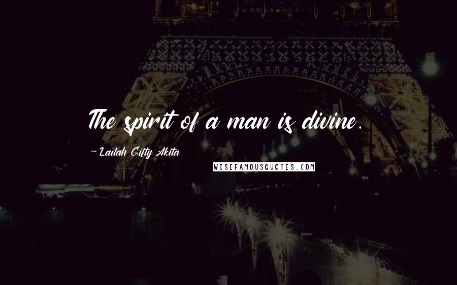 Lailah Gifty Akita Quotes: The spirit of a man is divine.
