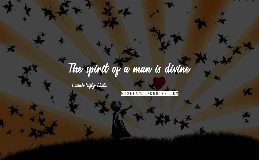Lailah Gifty Akita Quotes: The spirit of a man is divine.