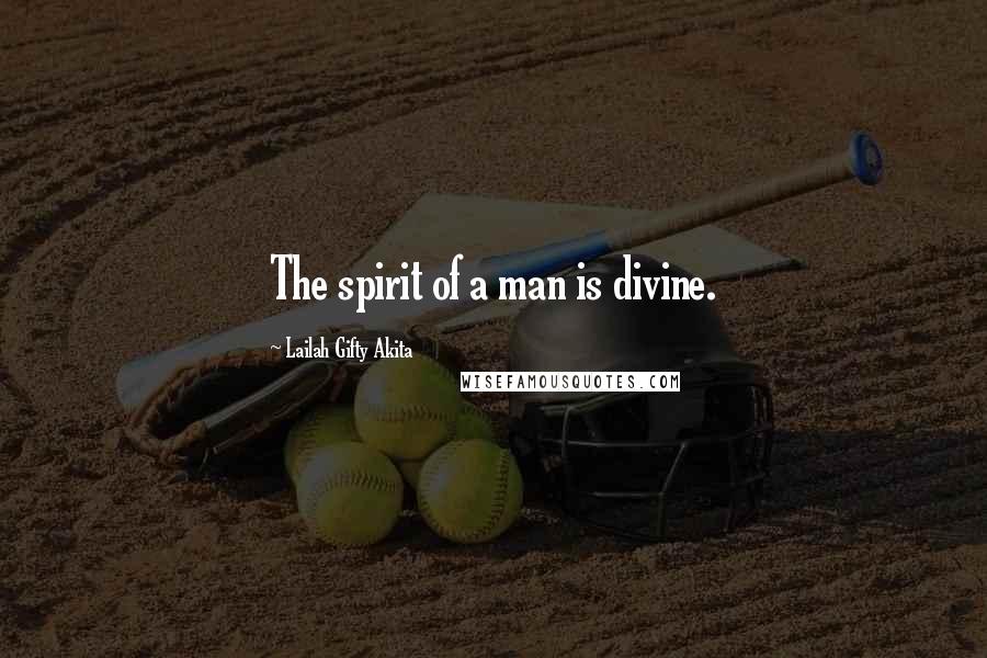 Lailah Gifty Akita Quotes: The spirit of a man is divine.