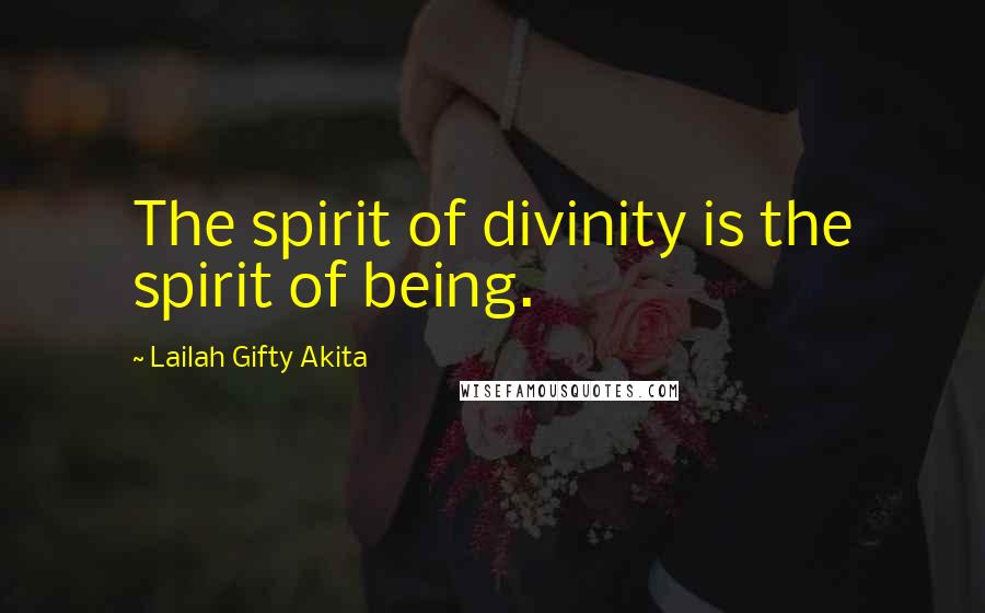 Lailah Gifty Akita Quotes: The spirit of divinity is the spirit of being.