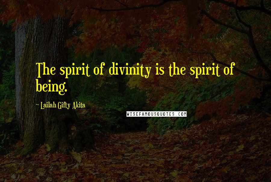 Lailah Gifty Akita Quotes: The spirit of divinity is the spirit of being.