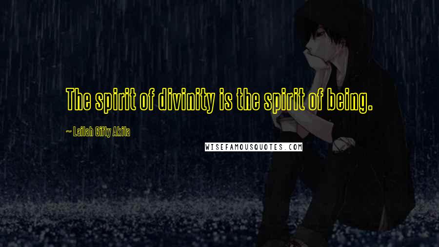 Lailah Gifty Akita Quotes: The spirit of divinity is the spirit of being.