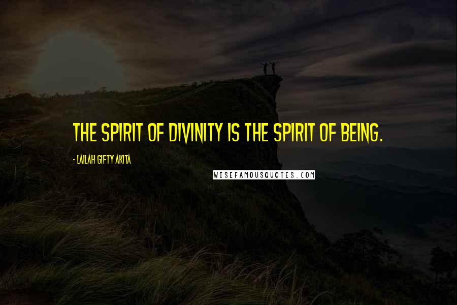 Lailah Gifty Akita Quotes: The spirit of divinity is the spirit of being.