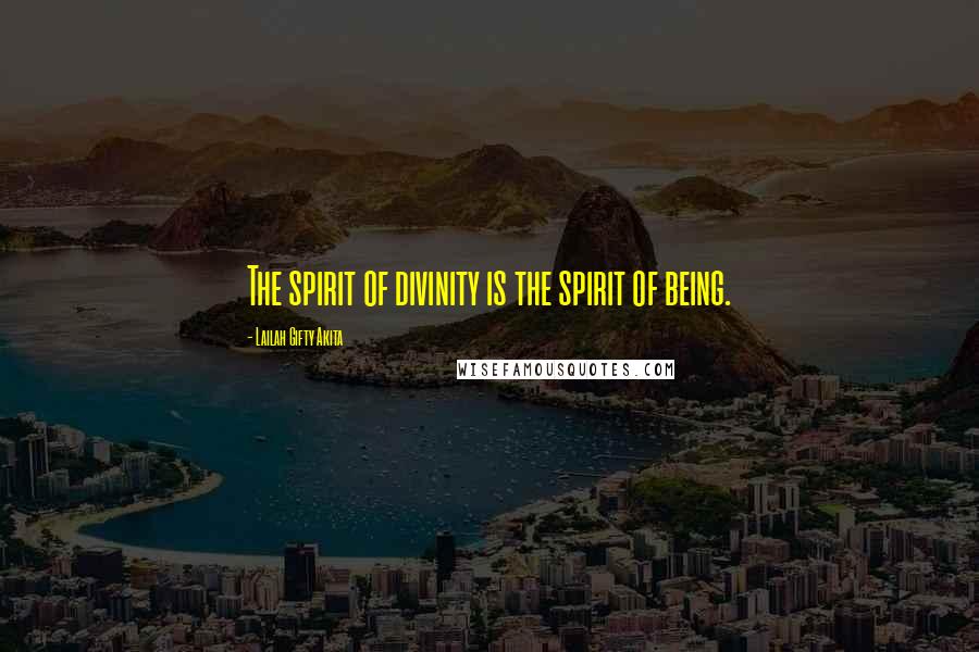 Lailah Gifty Akita Quotes: The spirit of divinity is the spirit of being.