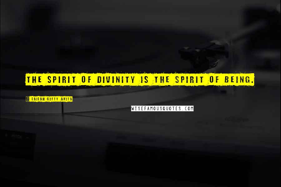 Lailah Gifty Akita Quotes: The spirit of divinity is the spirit of being.