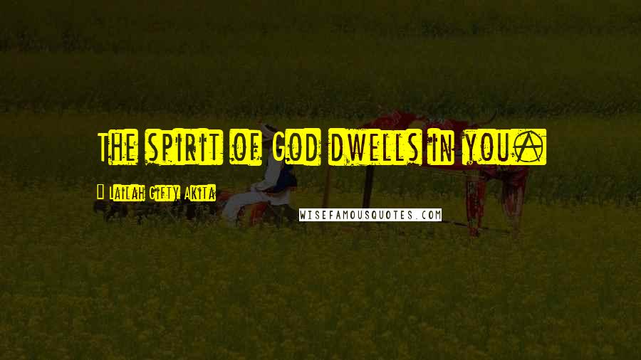 Lailah Gifty Akita Quotes: The spirit of God dwells in you.