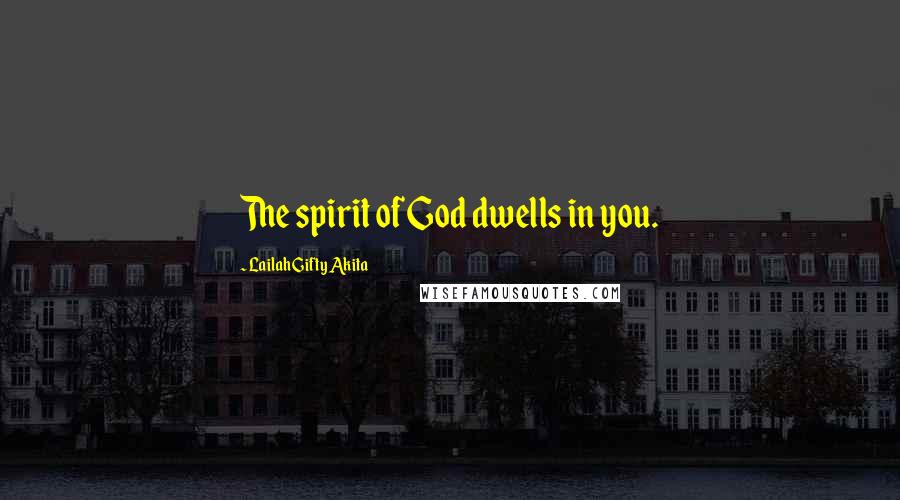 Lailah Gifty Akita Quotes: The spirit of God dwells in you.