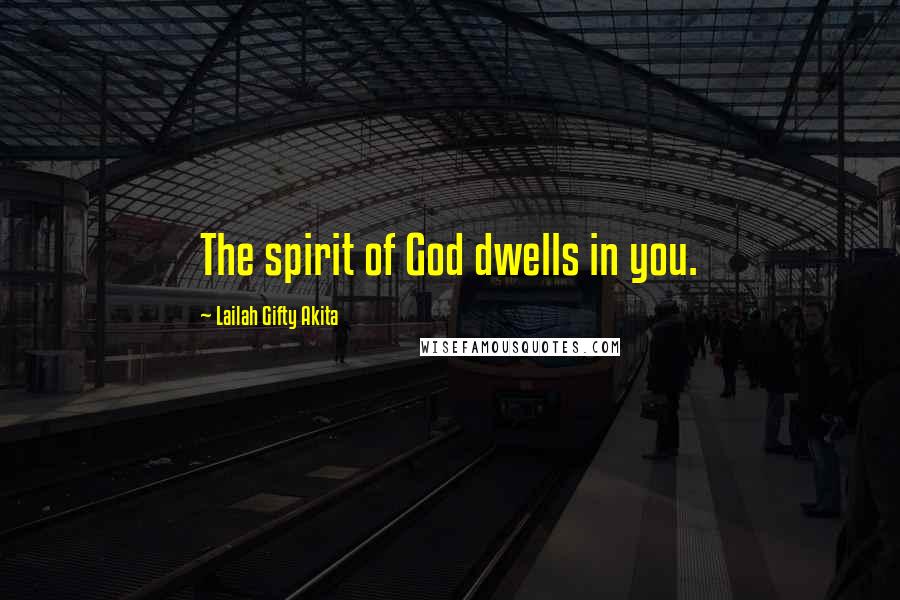Lailah Gifty Akita Quotes: The spirit of God dwells in you.