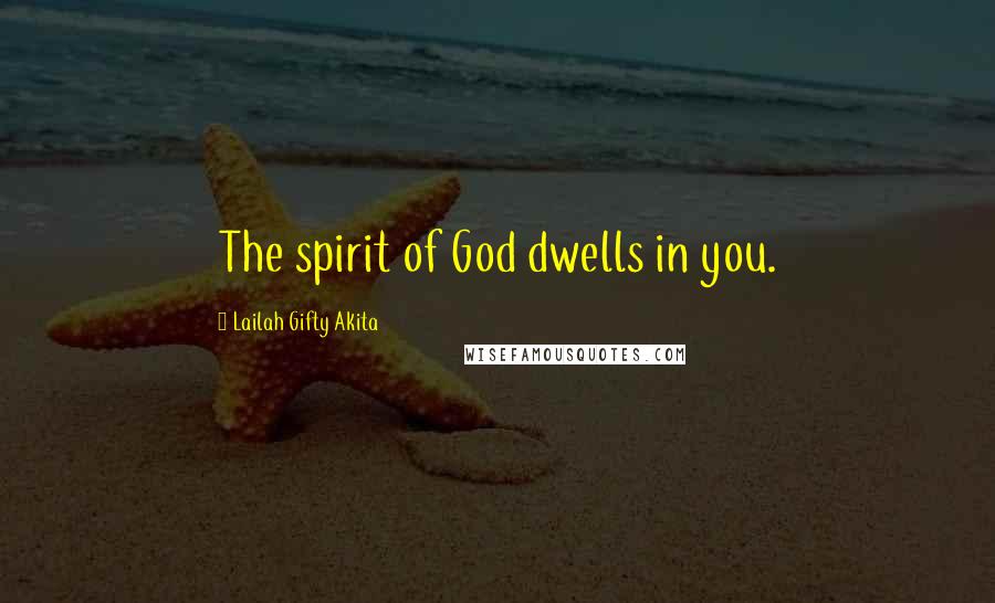 Lailah Gifty Akita Quotes: The spirit of God dwells in you.