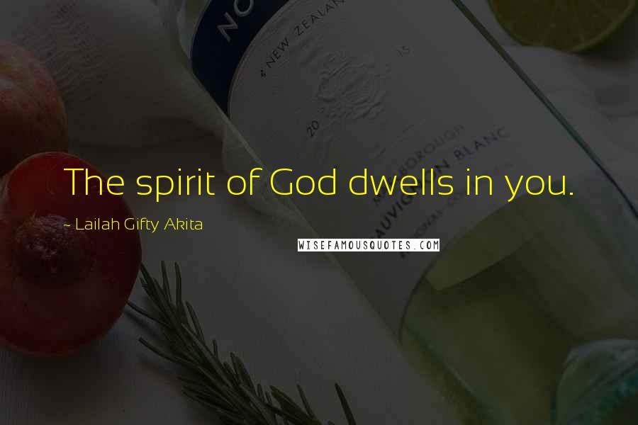 Lailah Gifty Akita Quotes: The spirit of God dwells in you.