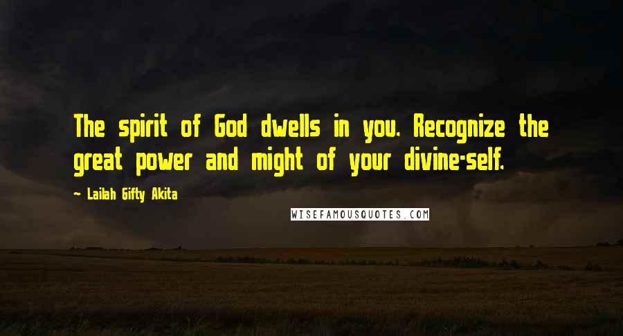 Lailah Gifty Akita Quotes: The spirit of God dwells in you. Recognize the great power and might of your divine-self.