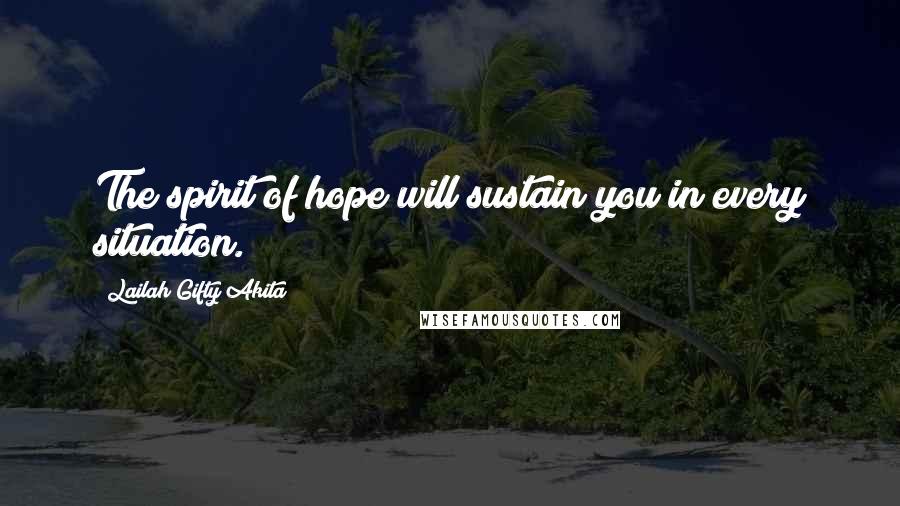 Lailah Gifty Akita Quotes: The spirit of hope will sustain you in every situation.