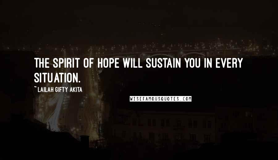 Lailah Gifty Akita Quotes: The spirit of hope will sustain you in every situation.