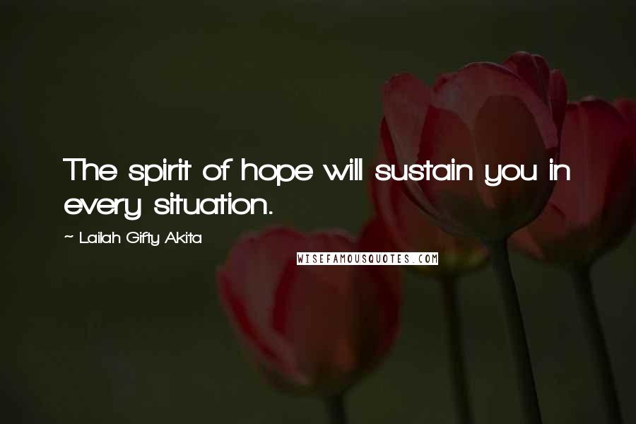 Lailah Gifty Akita Quotes: The spirit of hope will sustain you in every situation.