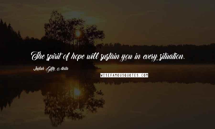 Lailah Gifty Akita Quotes: The spirit of hope will sustain you in every situation.