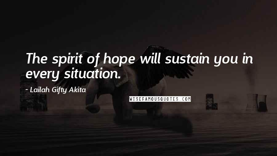Lailah Gifty Akita Quotes: The spirit of hope will sustain you in every situation.