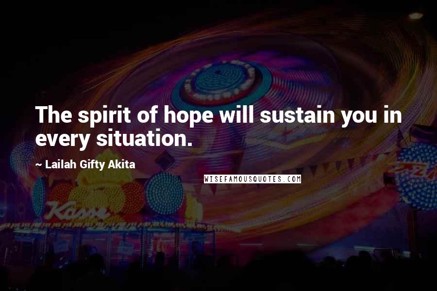 Lailah Gifty Akita Quotes: The spirit of hope will sustain you in every situation.