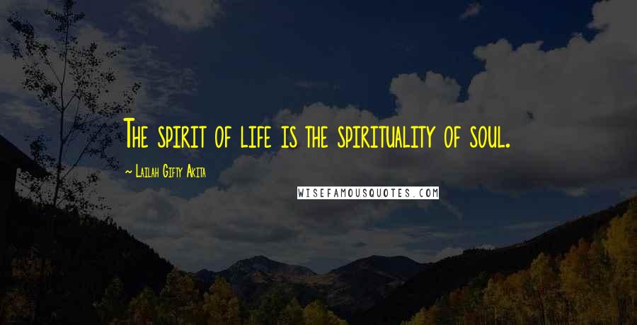 Lailah Gifty Akita Quotes: The spirit of life is the spirituality of soul.