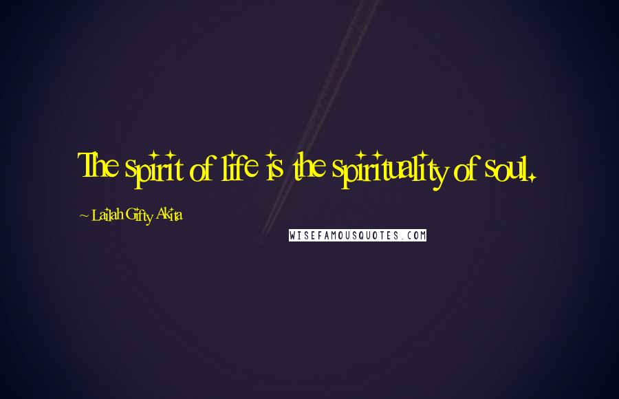 Lailah Gifty Akita Quotes: The spirit of life is the spirituality of soul.