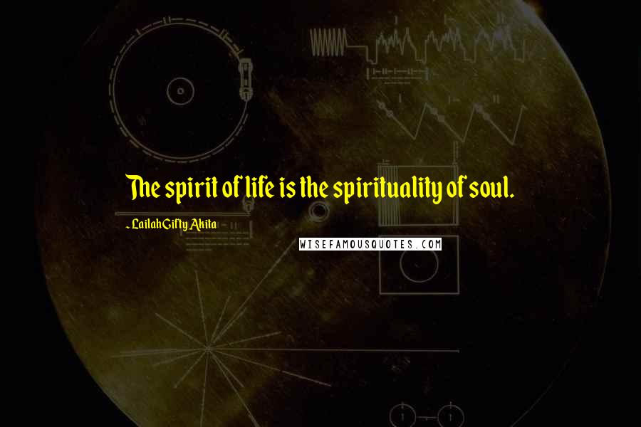 Lailah Gifty Akita Quotes: The spirit of life is the spirituality of soul.