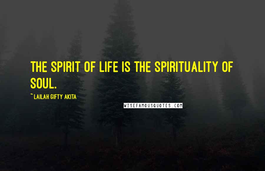 Lailah Gifty Akita Quotes: The spirit of life is the spirituality of soul.