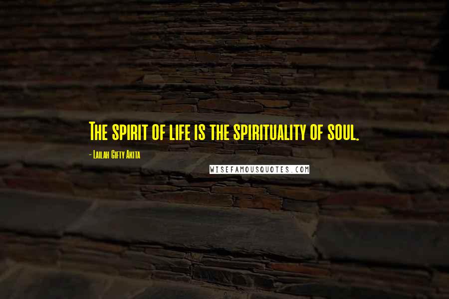 Lailah Gifty Akita Quotes: The spirit of life is the spirituality of soul.