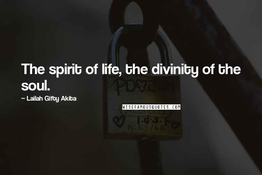 Lailah Gifty Akita Quotes: The spirit of life, the divinity of the soul.