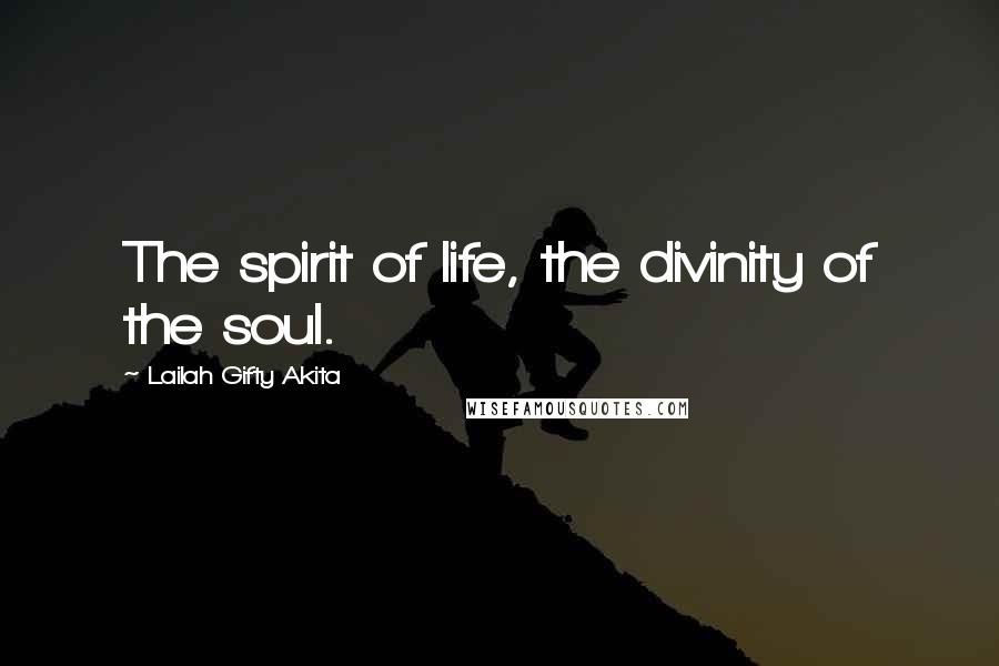 Lailah Gifty Akita Quotes: The spirit of life, the divinity of the soul.