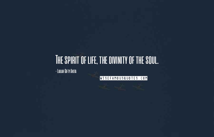 Lailah Gifty Akita Quotes: The spirit of life, the divinity of the soul.