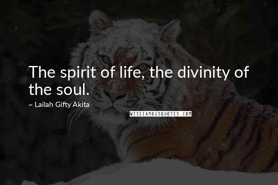 Lailah Gifty Akita Quotes: The spirit of life, the divinity of the soul.