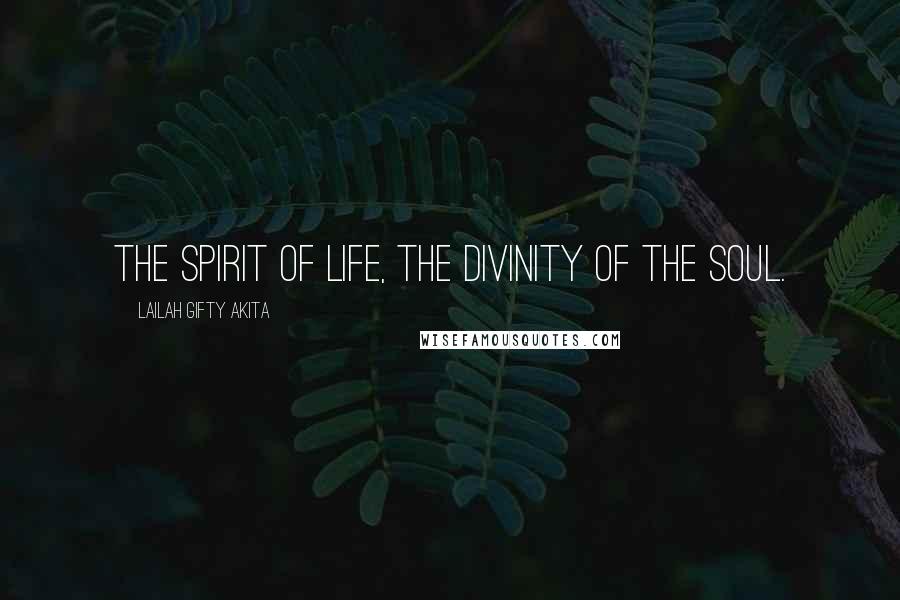 Lailah Gifty Akita Quotes: The spirit of life, the divinity of the soul.