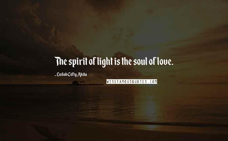 Lailah Gifty Akita Quotes: The spirit of light is the soul of love.