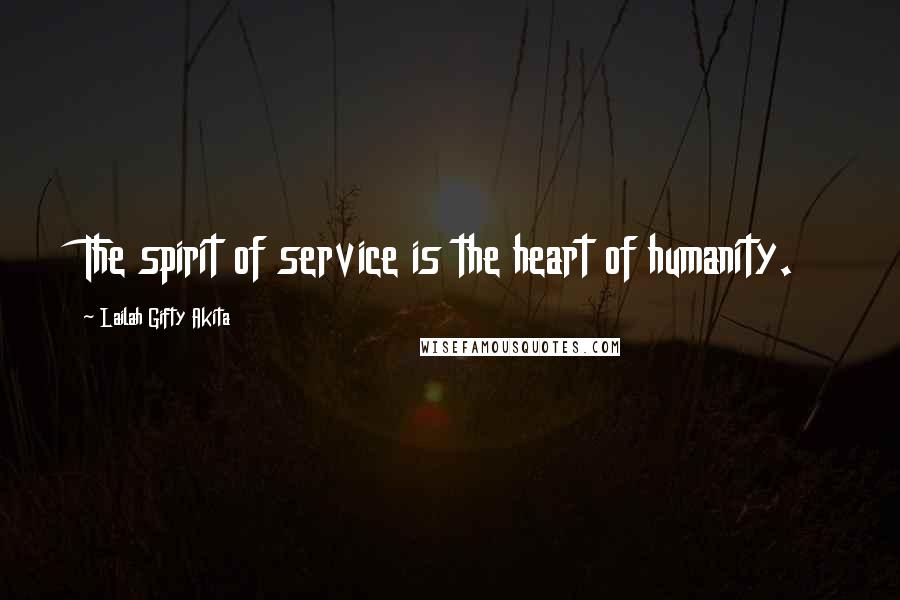 Lailah Gifty Akita Quotes: The spirit of service is the heart of humanity.