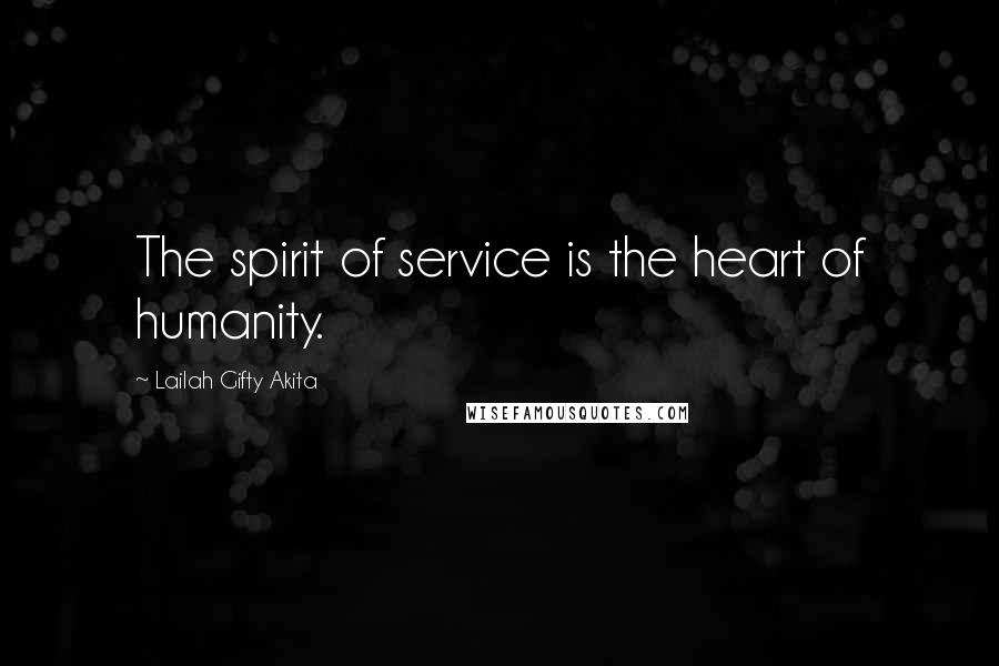 Lailah Gifty Akita Quotes: The spirit of service is the heart of humanity.