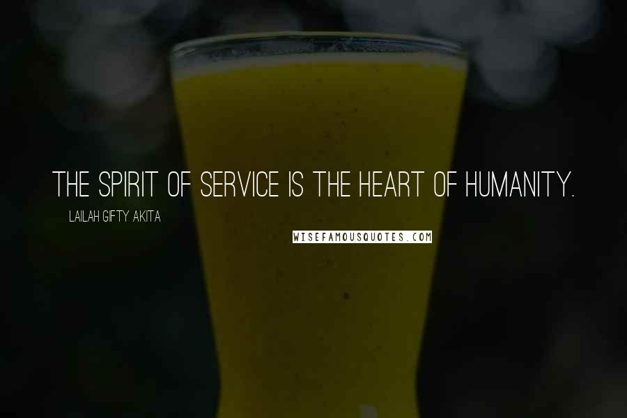 Lailah Gifty Akita Quotes: The spirit of service is the heart of humanity.