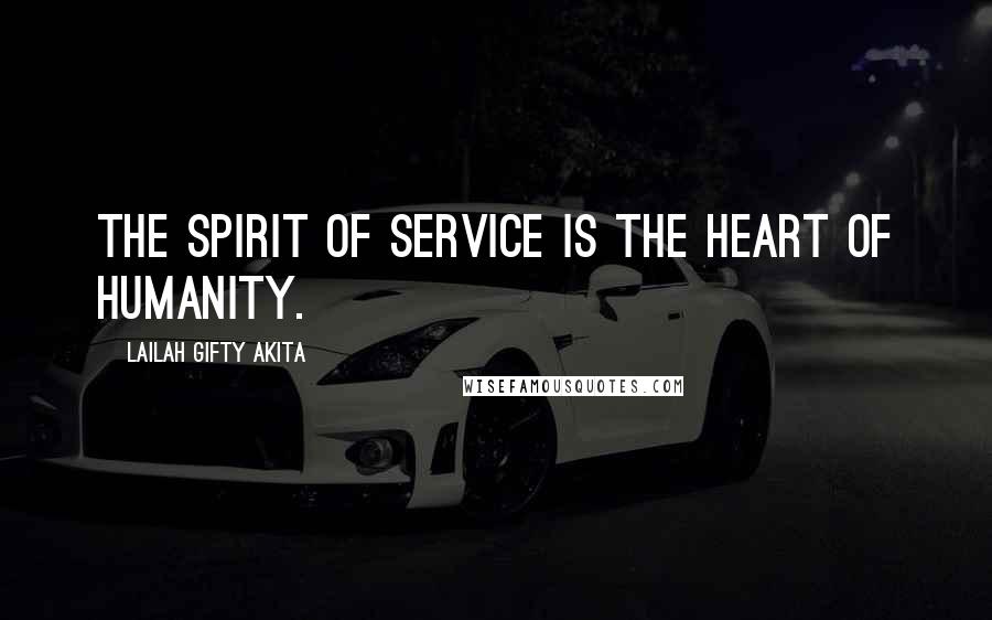 Lailah Gifty Akita Quotes: The spirit of service is the heart of humanity.